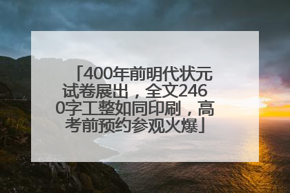 400年前明代状元试卷展出，全文2460字工整如同印刷，高考前预约参观火爆