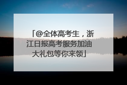 @全体高考生，浙江日报高考服务加油大礼包等你来领