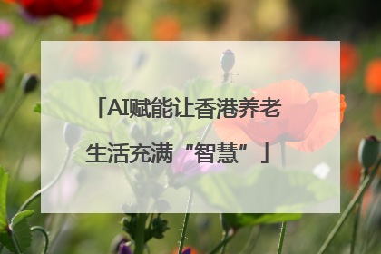 AI赋能让香港养老生活充满“智慧”