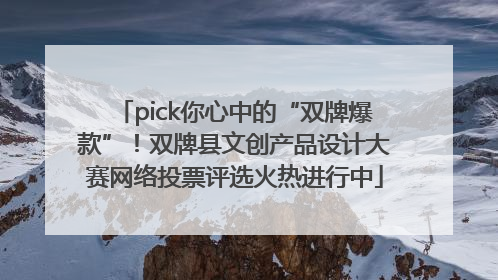 pick你心中的“双牌爆款”！双牌县文创产品设计大赛网络投票评选火热进行中